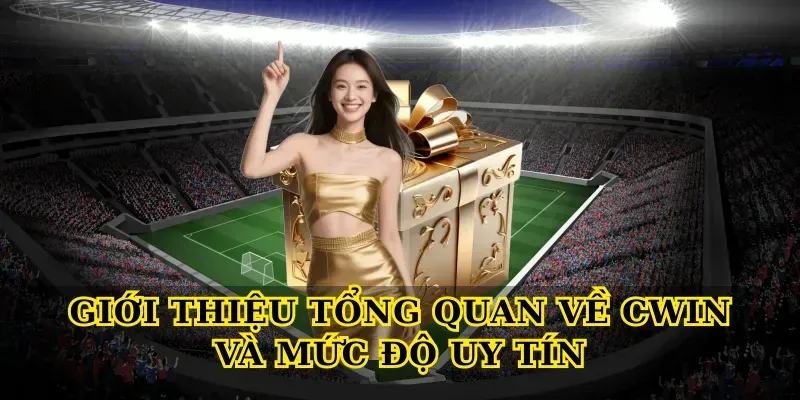 Giới thiệu tổng quan về cwin và mức độ uy tín