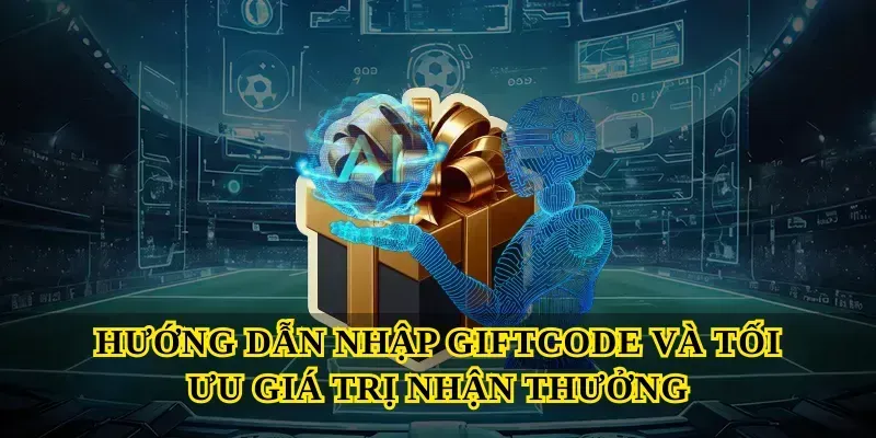 Hướng dẫn nhập Giftcode và tối ưu giá trị nhận thưởng