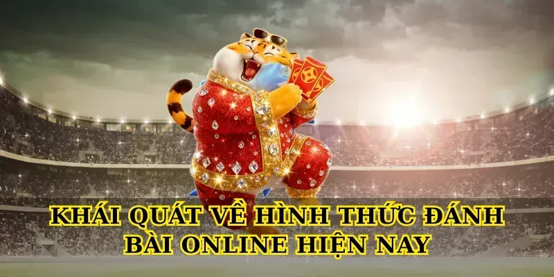 Khái quát về hình thức Đánh bài online hiện nay