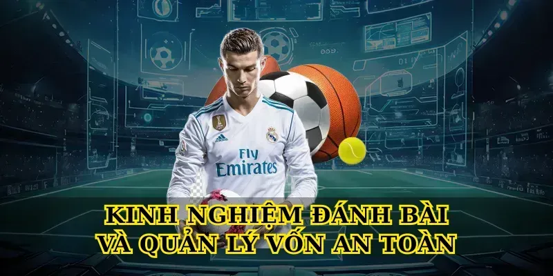 Kinh nghiệm Đánh bài và quản lý vốn an toàn