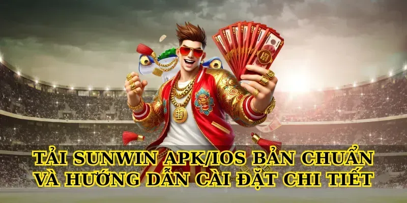 Tải Sunwin apk/ios bản chuẩn và hướng dẫn cài đặt chi tiết