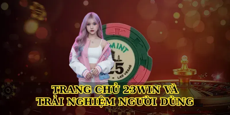 Trang chủ 23win và trải nghiệm người dùng