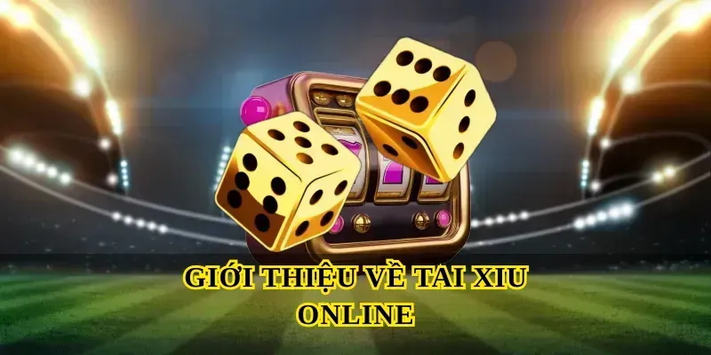 Giới thiệu về Tai xiu online